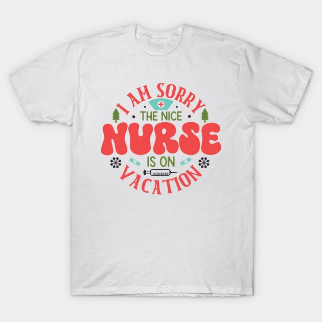 I am sorry the nice nurse is on vacation T-Shirt by MZeeDesigns